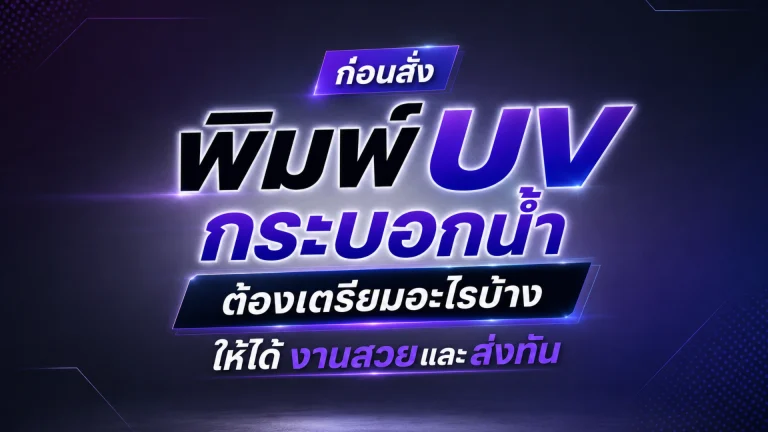 ก่อนสั่ง พิมพ์ UV กระบอกน้ำ ต้องเตรียมอะไรบ้างให้ได้งานสวยและส่งทัน