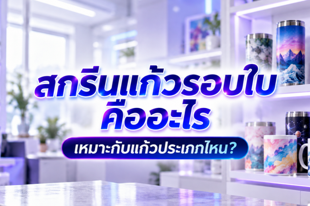 ภาพตัวอย่า งสกรีนแก้วรอบใบ ด้วยระบบพิมพ์ UV บนแก้วเก็บความเย็น กระบอกน้ำสแตนเลส และแก้วเซรามิก พร้อมลวดลายพิมพ์สีสันต่าง ๆ